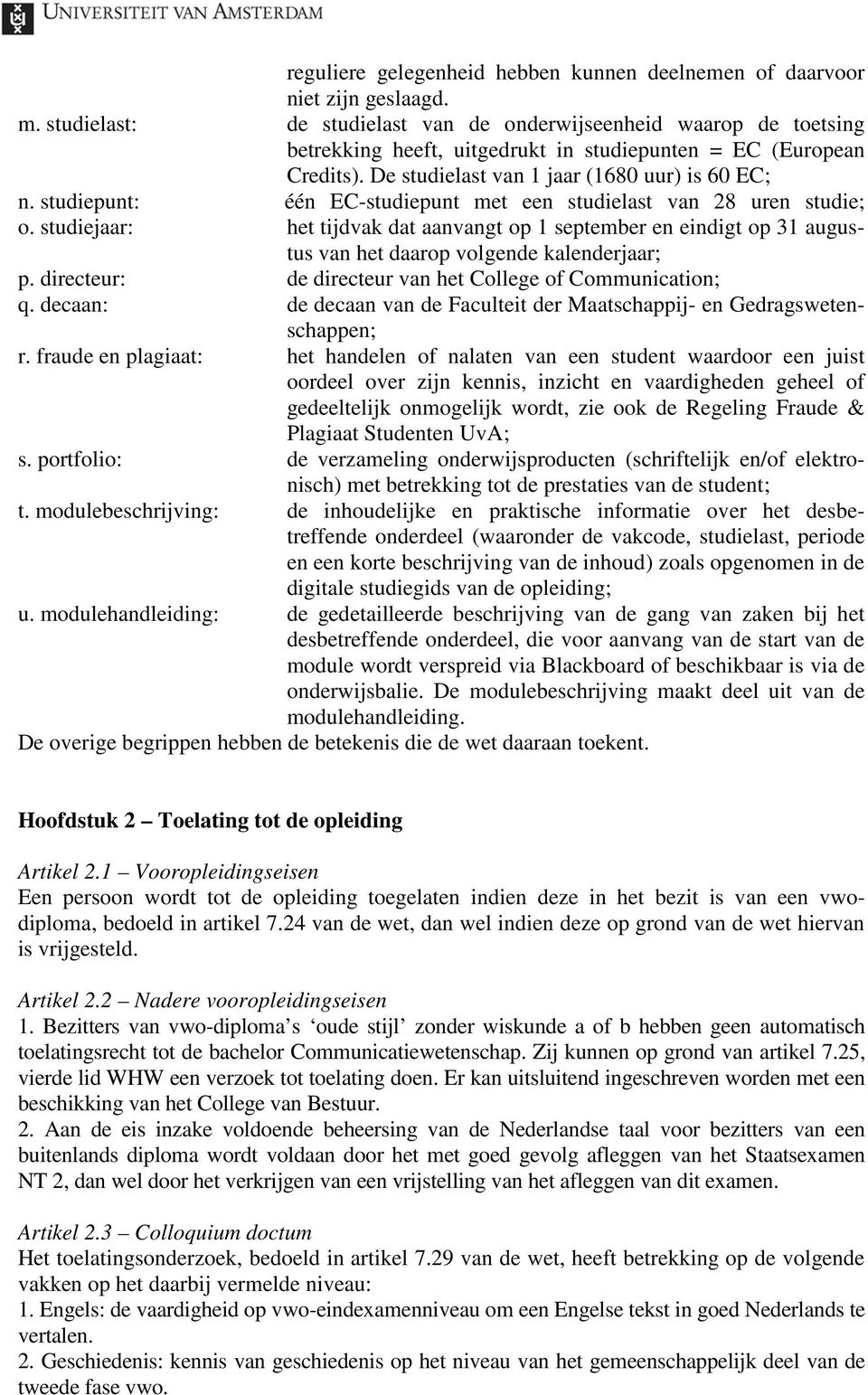 studiepunt: één EC-studiepunt met een studielast van 28 uren studie; o. studiejaar: het tijdvak dat aanvangt op 1 september en eindigt op 31 augustus van het daarop volgende kalenderjaar; p.