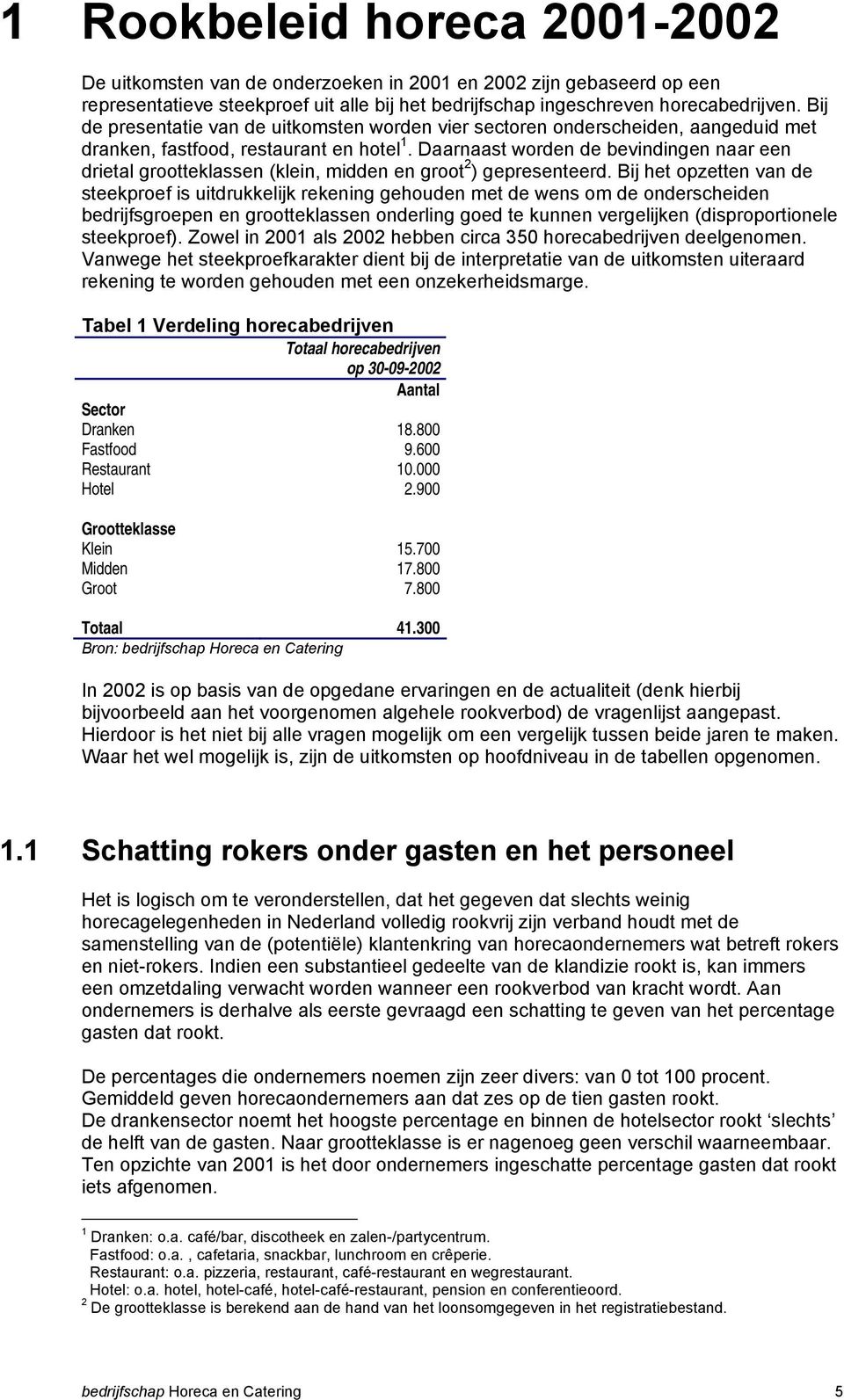 Daarnaast worden de bevindingen naar een drietal grootteklassen (klein, midden en groot 2 ) gepresenteerd.