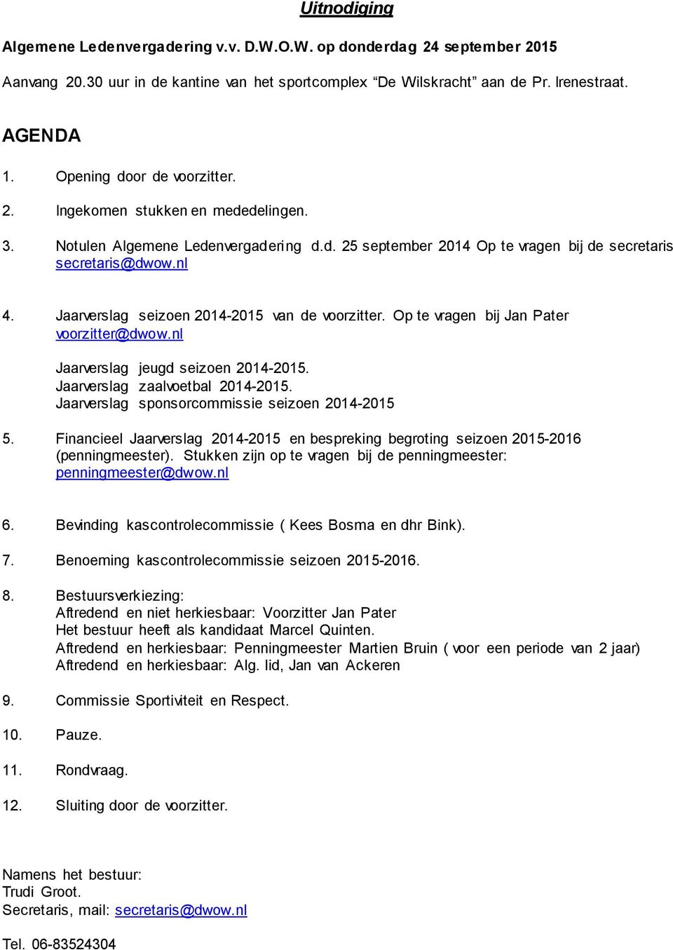 Jaarverslag seizoen 2014-2015 van de voorzitter. Op te vragen bij Jan Pater voorzitter@dwow.nl Jaarverslag jeugd seizoen 2014-2015. Jaarverslag zaalvoetbal 2014-2015.