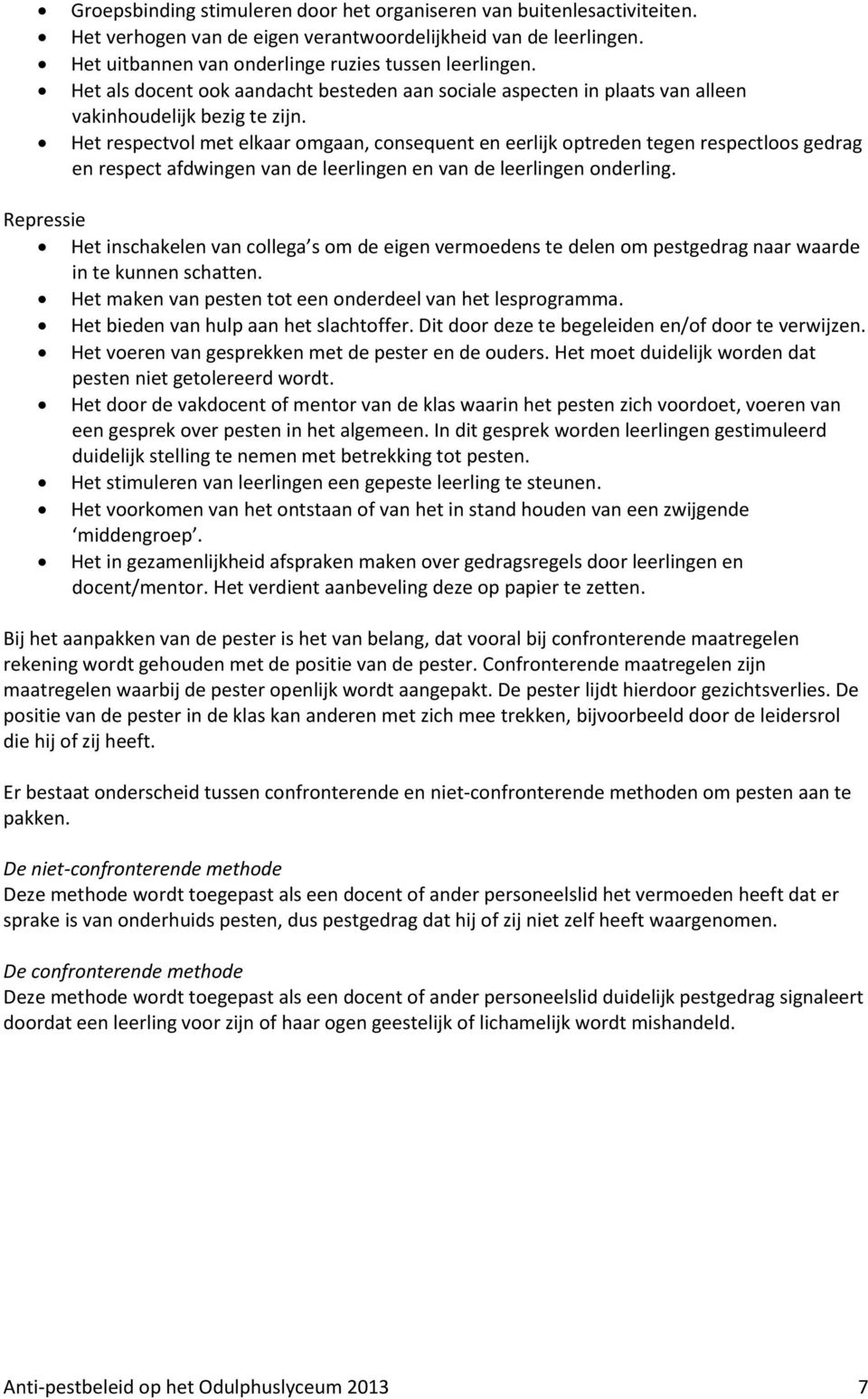 Het respectvol met elkaar omgaan, consequent en eerlijk optreden tegen respectloos gedrag en respect afdwingen van de leerlingen en van de leerlingen onderling.