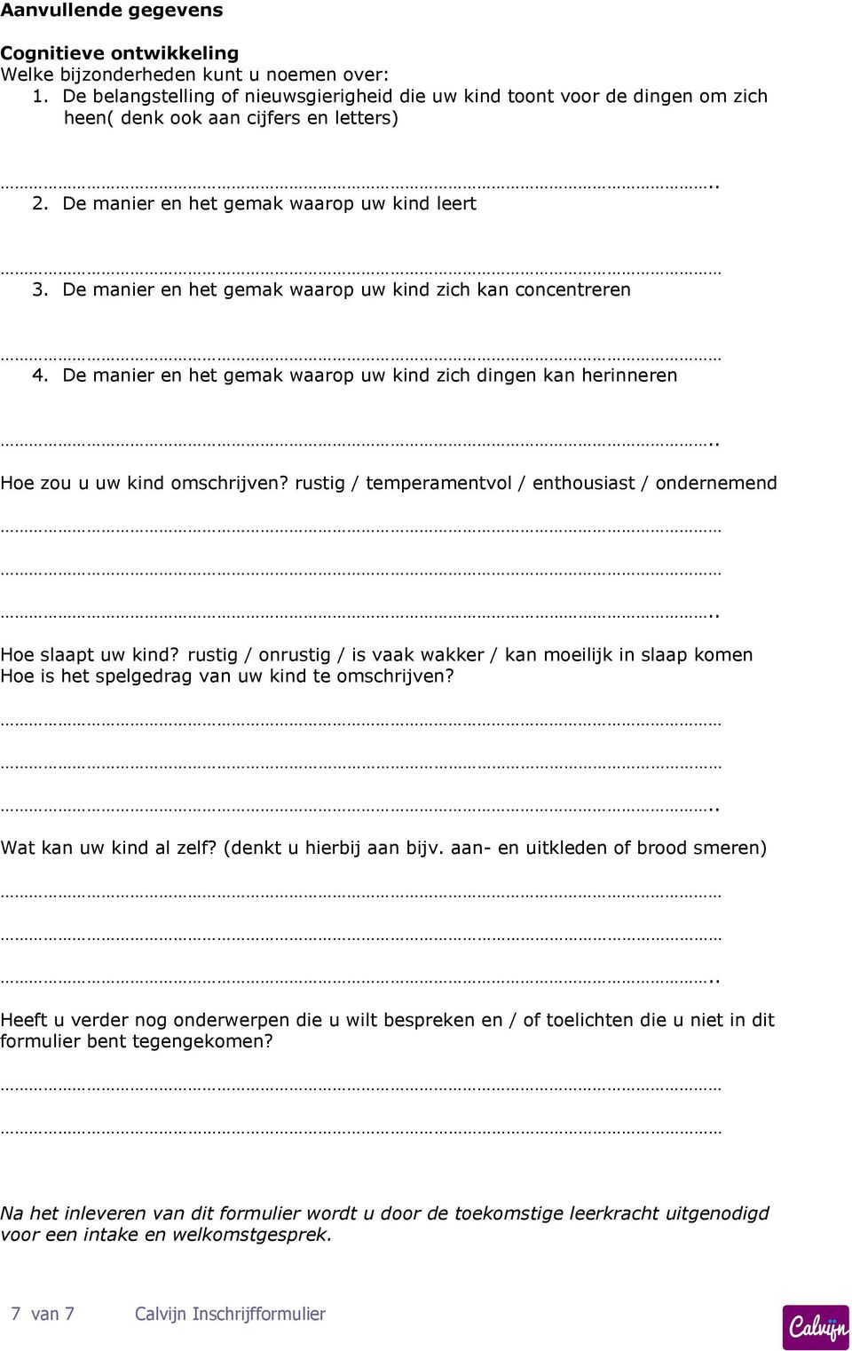 De manier en het gemak waarop uw kind zich kan concentreren 4. De manier en het gemak waarop uw kind zich dingen kan herinneren Hoe zou u uw kind omschrijven?