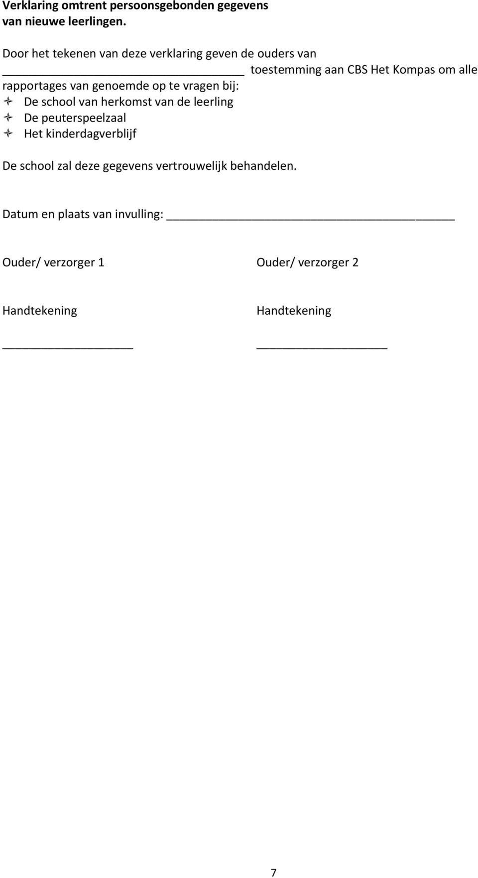 van genoemde op te vragen bij: De school van herkomst van de leerling De peuterspeelzaal Het