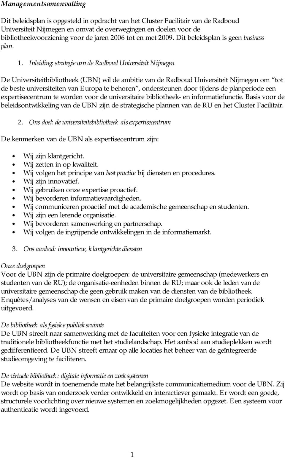 Inleiding: strategie van de Radboud Universiteit Nijmegen De Universiteitbibliotheek (UBN) wil de ambitie van de Radboud Universiteit Nijmegen om tot de beste universiteiten van Europa te behoren,
