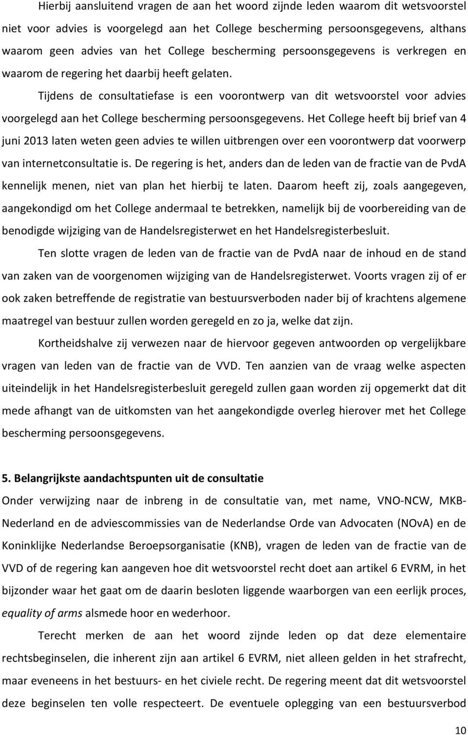 Tijdens de consultatiefase is een voorontwerp van dit wetsvoorstel voor advies voorgelegd aan het College bescherming persoonsgegevens.