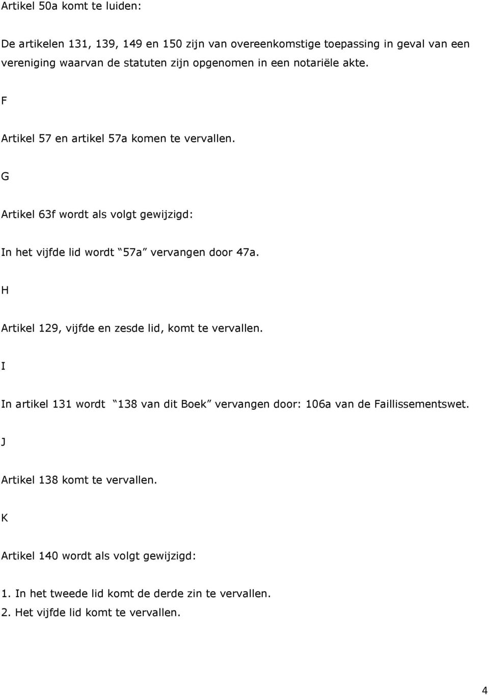 G Artikel 63f wordt als volgt gewijzigd: In het vijfde lid wordt 57a vervangen door 47a. H Artikel 129, vijfde en zesde lid, komt te vervallen.