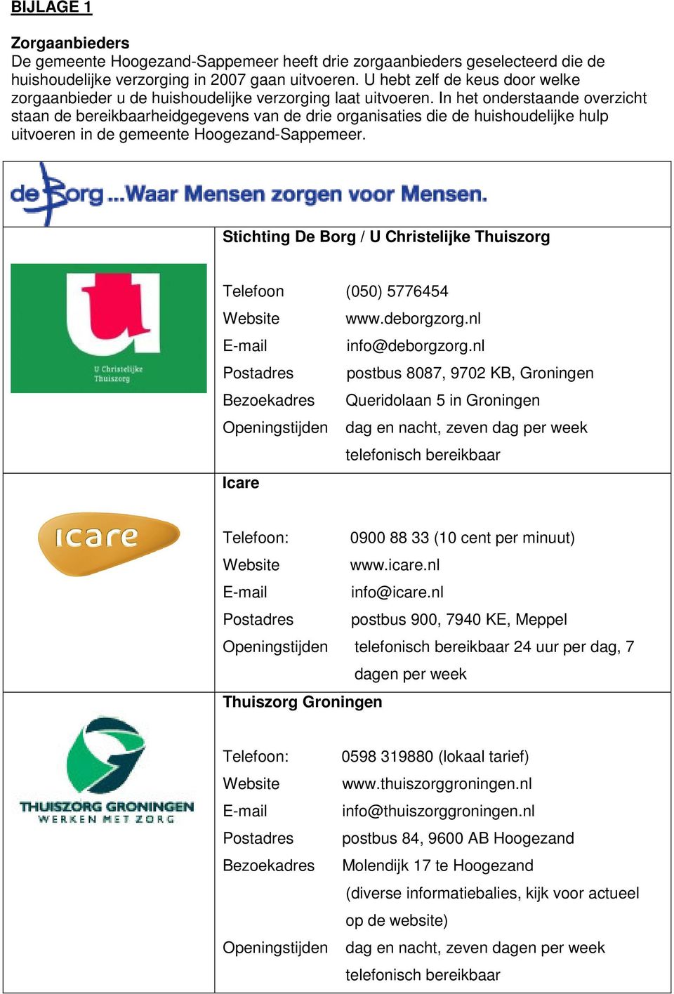 In het onderstaande overzicht staan de bereikbaarheidgegevens van de drie organisaties die de huishoudelijke hulp uitvoeren in de gemeente Hoogezand-Sappemeer.