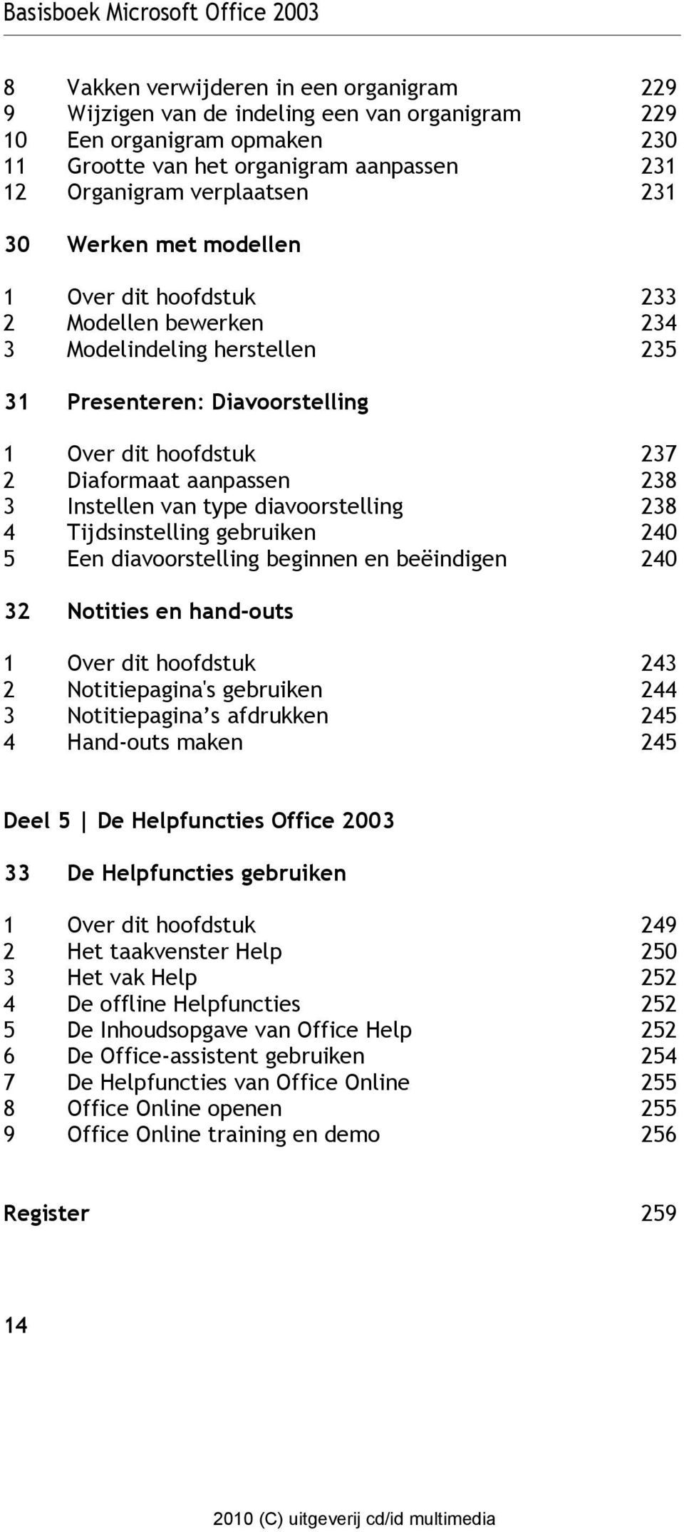 Diaformaat aanpassen 238 3 Instellen van type diavoorstelling 238 4 Tijdsinstelling gebruiken 240 5 Een diavoorstelling beginnen en beëindigen 240 32 Notities en hand-outs 1 Over dit hoofdstuk 243 2