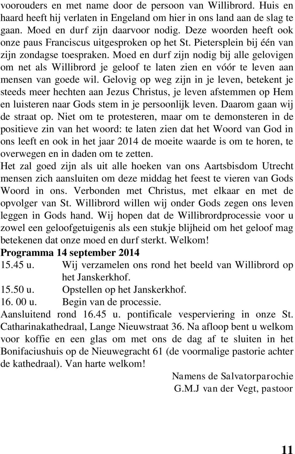 Moed en durf zijn nodig bij alle gelovigen om net als Willibrord je geloof te laten zien en vóór te leven aan mensen van goede wil.