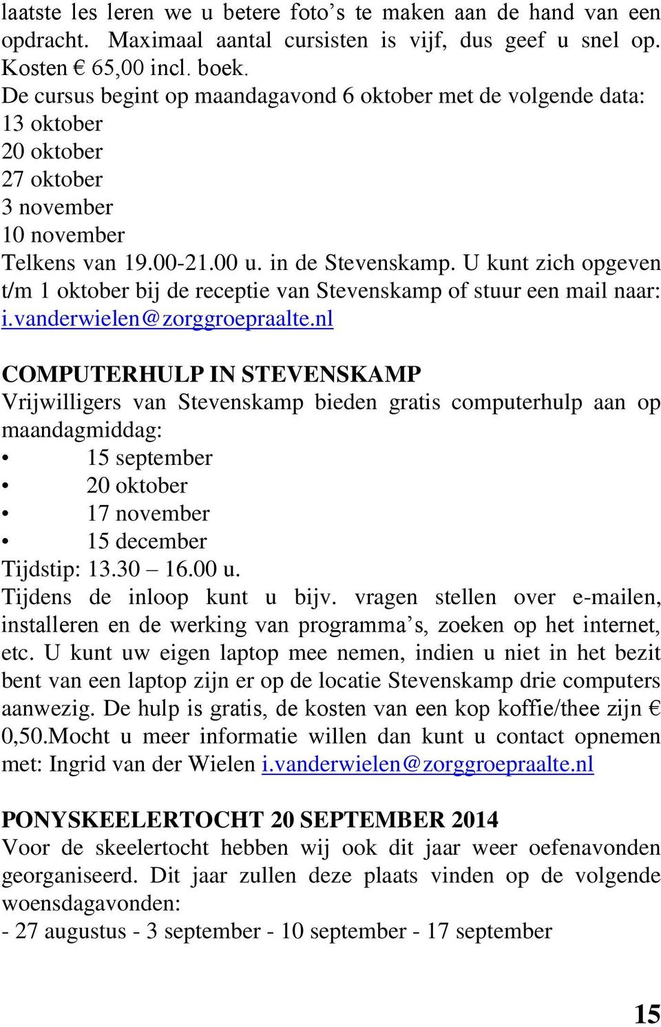 U kunt zich opgeven t/m 1 oktober bij de receptie van Stevenskamp of stuur een mail naar: i.vanderwielen@zorggroepraalte.
