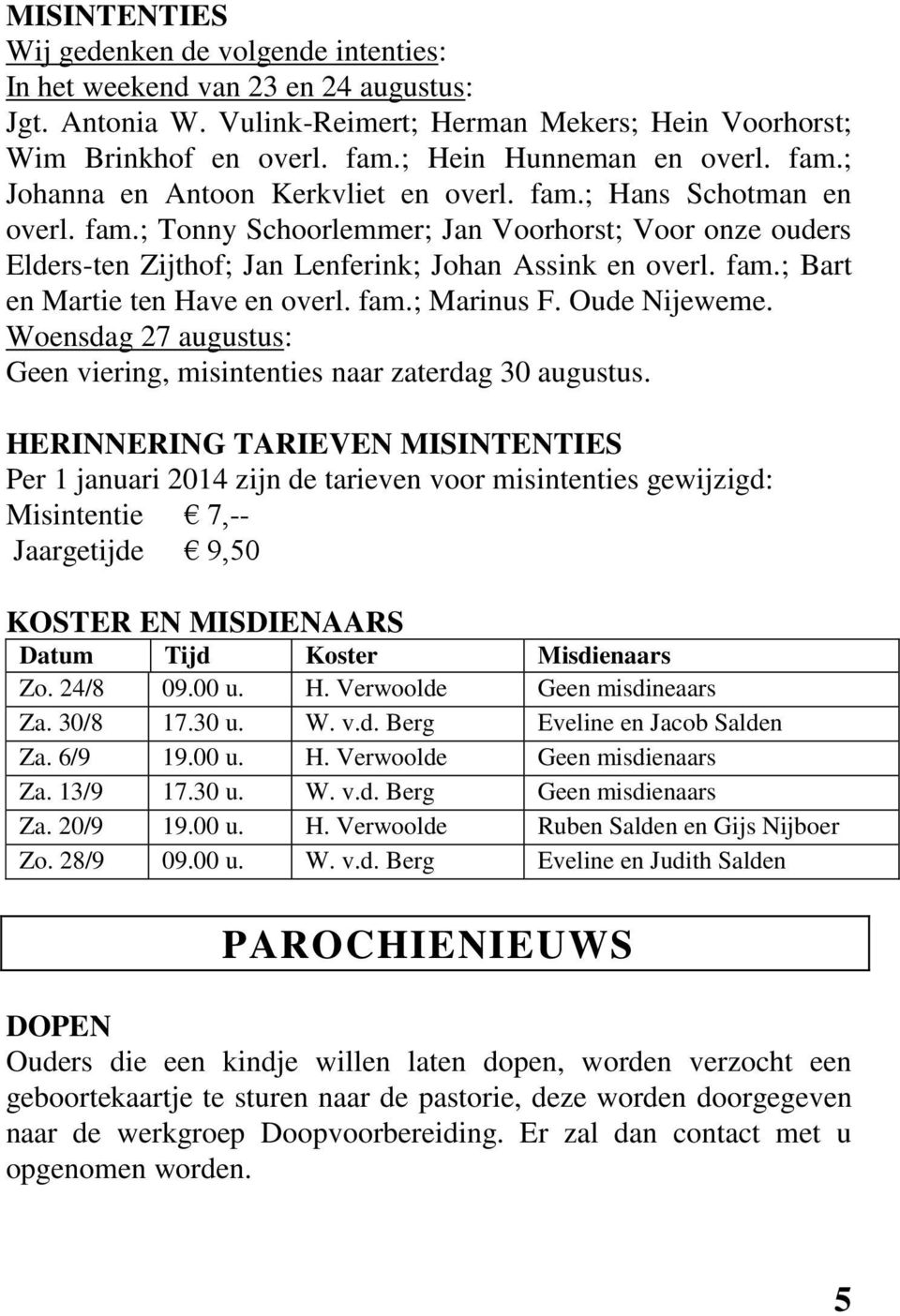 fam.; Bart en Martie ten Have en overl. fam.; Marinus F. Oude Nijeweme. Woensdag 27 augustus: Geen viering, misintenties naar zaterdag 30 augustus.