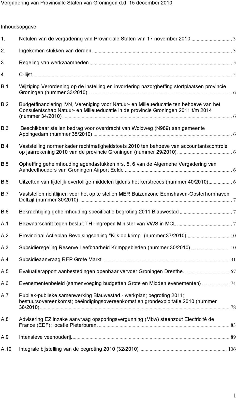 2 Budgetfinanciering IVN, Vereniging voor Natuur- en Milieueducatie ten behoeve van het Consulentschap Natuur- en Milieueducatie in de provincie Groningen 2011 t/m 2014 (nummer 34/2010)... 6 B.