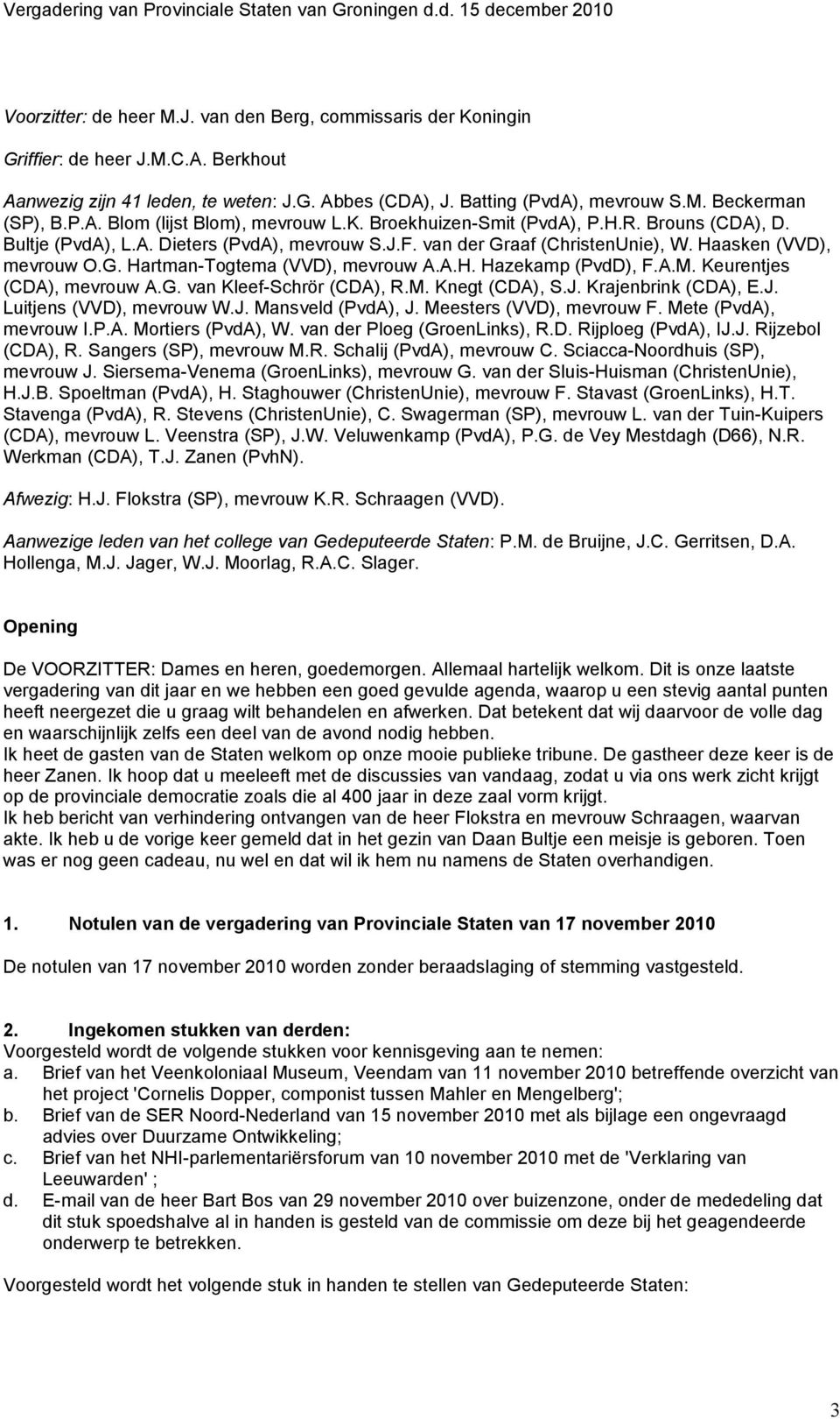 A.H. Hazekamp (PvdD), F.A.M. Keurentjes (CDA), mevrouw A.G. van Kleef-Schrör (CDA), R.M. Knegt (CDA), S.J. Krajenbrink (CDA), E.J. Luitjens (VVD), mevrouw W.J. Mansveld (PvdA), J.