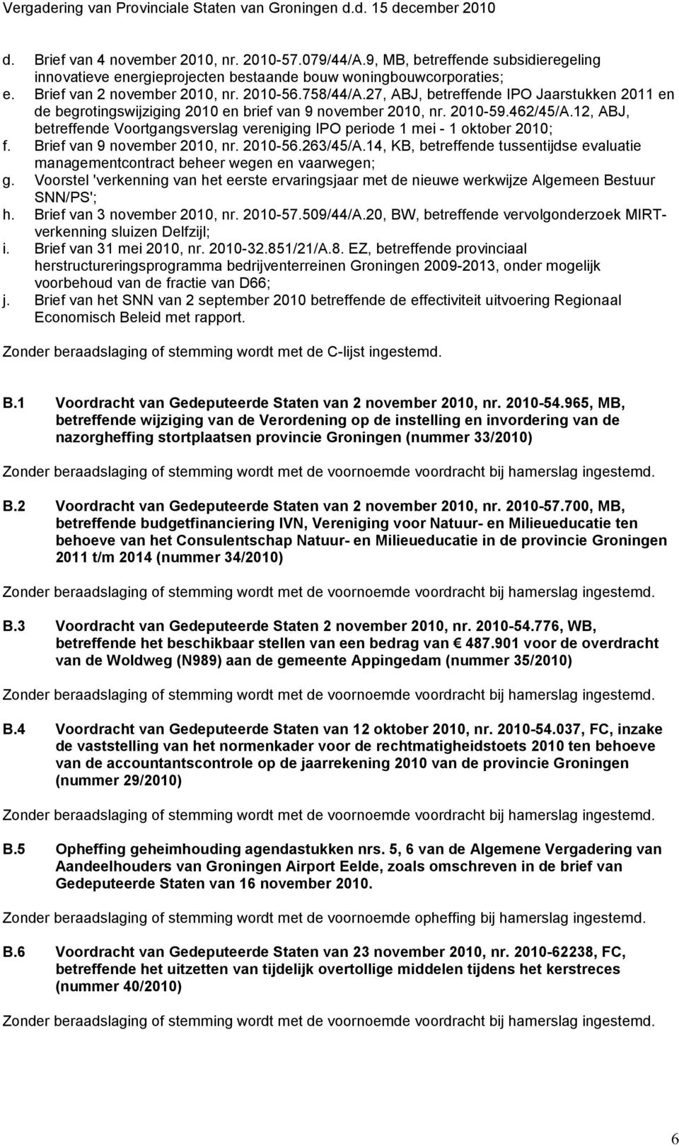12, ABJ, betreffende Voortgangsverslag vereniging IPO periode 1 mei - 1 oktober 2010; f. Brief van 9 november 2010, nr. 2010-56.263/45/A.