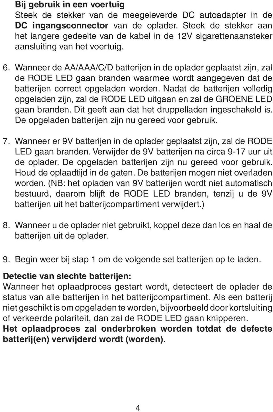 Wanneer de AA/AAA/C/D batterijen in de oplader geplaatst zijn, zal de RODE LED gaan branden waarmee wordt aangegeven dat de batterijen correct opgeladen worden.