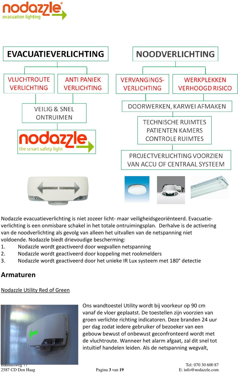 Nodazzle wordt geactiveerd door wegvallen netspanning 2. Nodazzle wordt geactiveerd door koppeling met rookmelders 3.