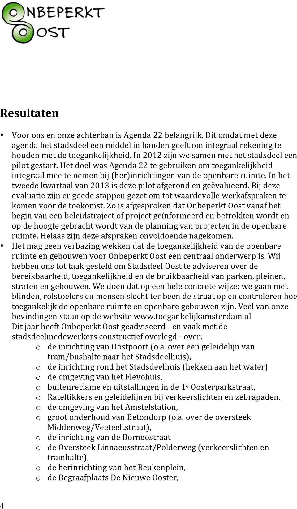 In het tweede kwartaal van 2013 is deze pilot afgerond en geëvalueerd. Bij deze evaluatie zijn er goede stappen gezet om tot waardevolle werkafspraken te komen voor de toekomst.