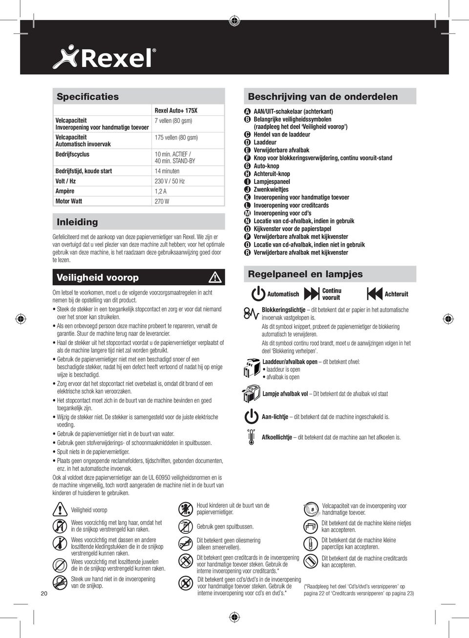 We zijn er van overtuigd dat u veel plezier van deze machine zult hebben; voor het optimale gebruik van deze machine, is het raadzaam deze gebruiksaanwijzing goed door te lezen.