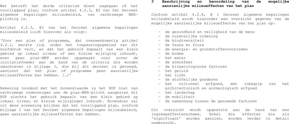 2.1, eerste lid, onder het toepassingsgebied van dit hoofdstuk valt, en dat het gebruik bepaalt van een klein gebied op lokaal niveau of een kleine wijziging inhoudt, moet geen plan-mer worden