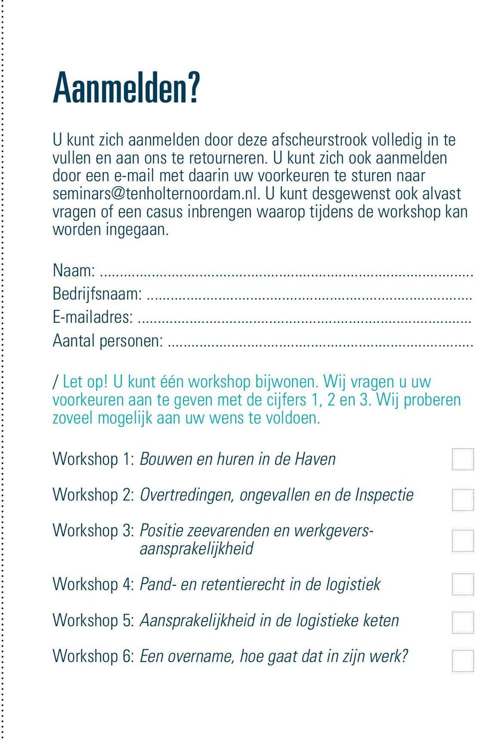 U kunt desgewenst ook alvast vragen of een casus inbrengen waarop tijdens de workshop kan worden ingegaan. Naam:... Bedrijfsnaam:... E-mailadres:... Aantal personen:... / Let op!