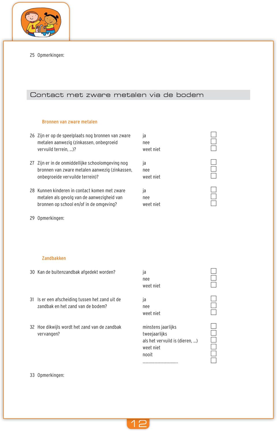 weet niet 28 Kunnen kinderen in contact komen met zware ja metalen als gevolg van de aanwezigheid van nee bronnen op school en/of in de omgeving?