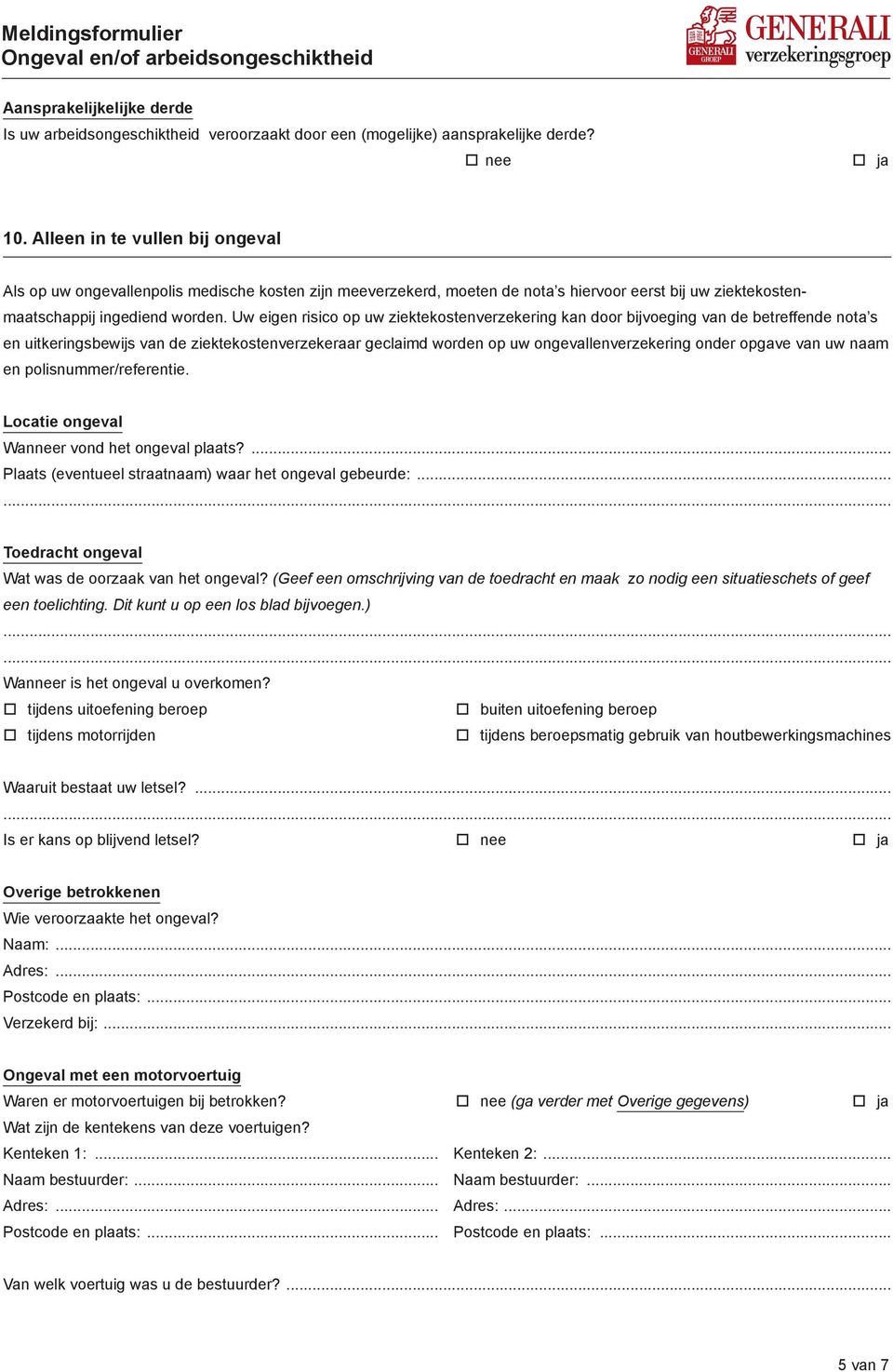 Uw eigen risico op uw ziektekostenverzekering kan door bijvoeging van de betreffende nota s en uitkeringsbewijs van de ziektekostenverzekeraar geclaimd worden op uw ongevallenverzekering onder opgave