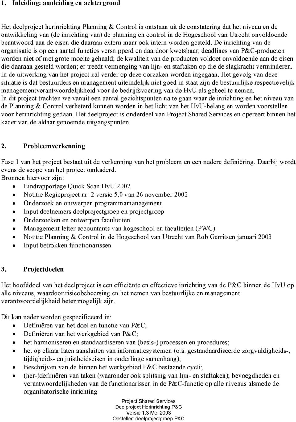 De inrichting van de organisatie is op een aantal functies versnipperd en daardoor kwetsbaar; deadlines van P&C-producten worden niet of met grote moeite gehaald; de kwaliteit van de producten