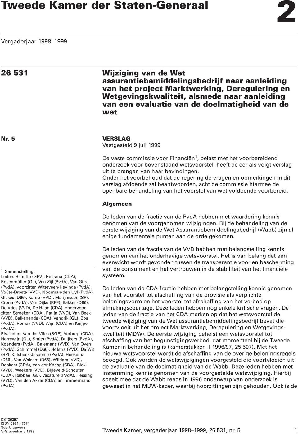 5 VERSLAG Vastgesteld 9 juli 1999 De vaste commissie voor Financiën 1, belast met het voorbereidend onderzoek voor bovenstaand wetsvoorstel, heeft de eer als volgt verslag uit te brengen van haar