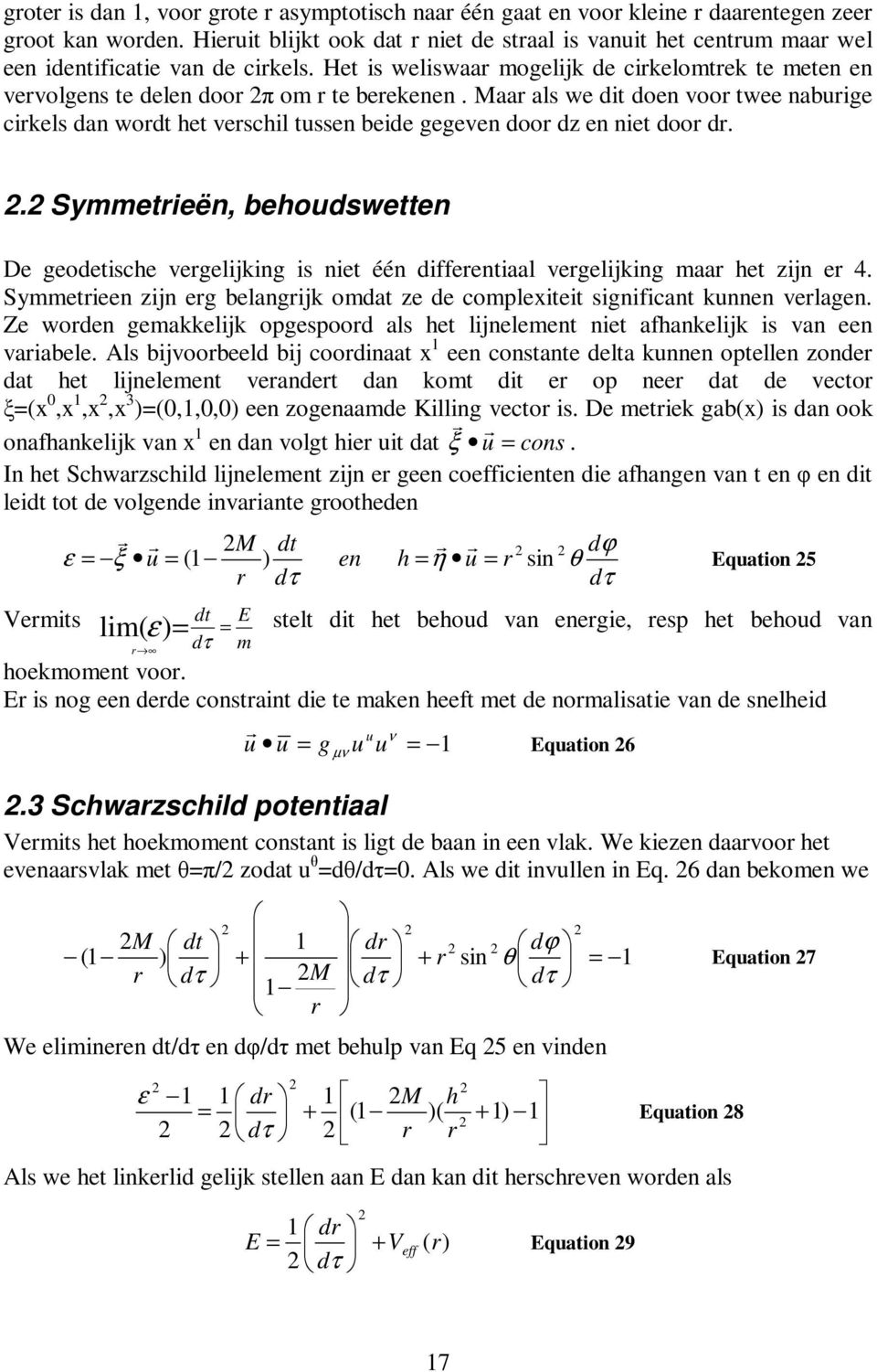 . Symmetieën, behoudswetten De geodetische vegelijking is niet één diffeentiaal vegelijking maa het zijn e 4. Symmetieen zijn eg belangijk omdat ze de complexiteit significant kunnen velagen.