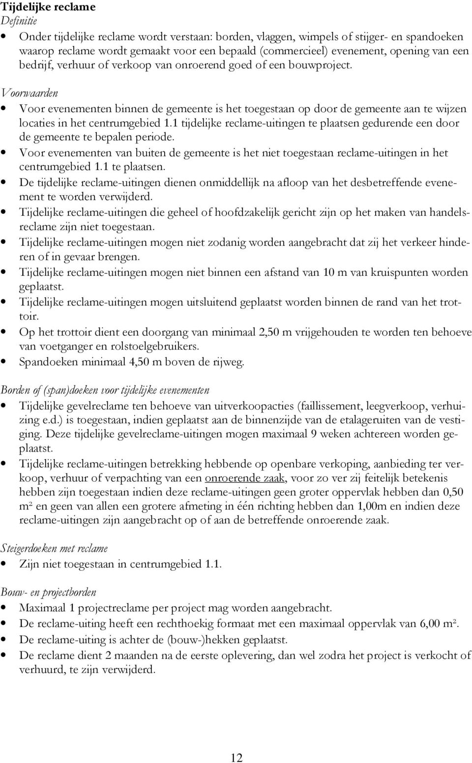 Voorwaarden Voor evenementen binnen de gemeente is het toegestaan op door de gemeente aan te wijzen locaties in het centrumgebied 1.