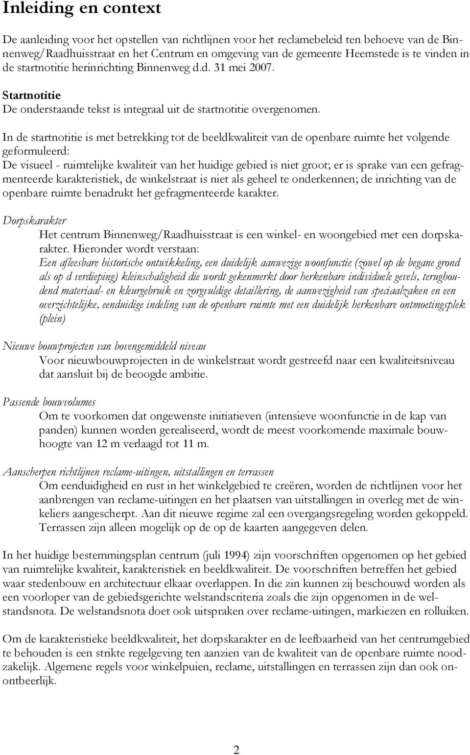 In de startnotitie is met betrekking tot de beeldkwaliteit van de openbare ruimte het volgende geformuleerd: De visueel - ruimtelijke kwaliteit van het huidige gebied is niet groot; er is sprake van