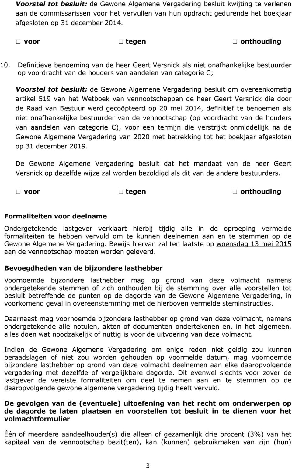 besluit om overeenkomstig artikel 519 van het Wetboek van vennootschappen de heer Geert Versnick die door de Raad van Bestuur werd gecoöpteerd op 20 mei 2014, definitief te benoemen als niet