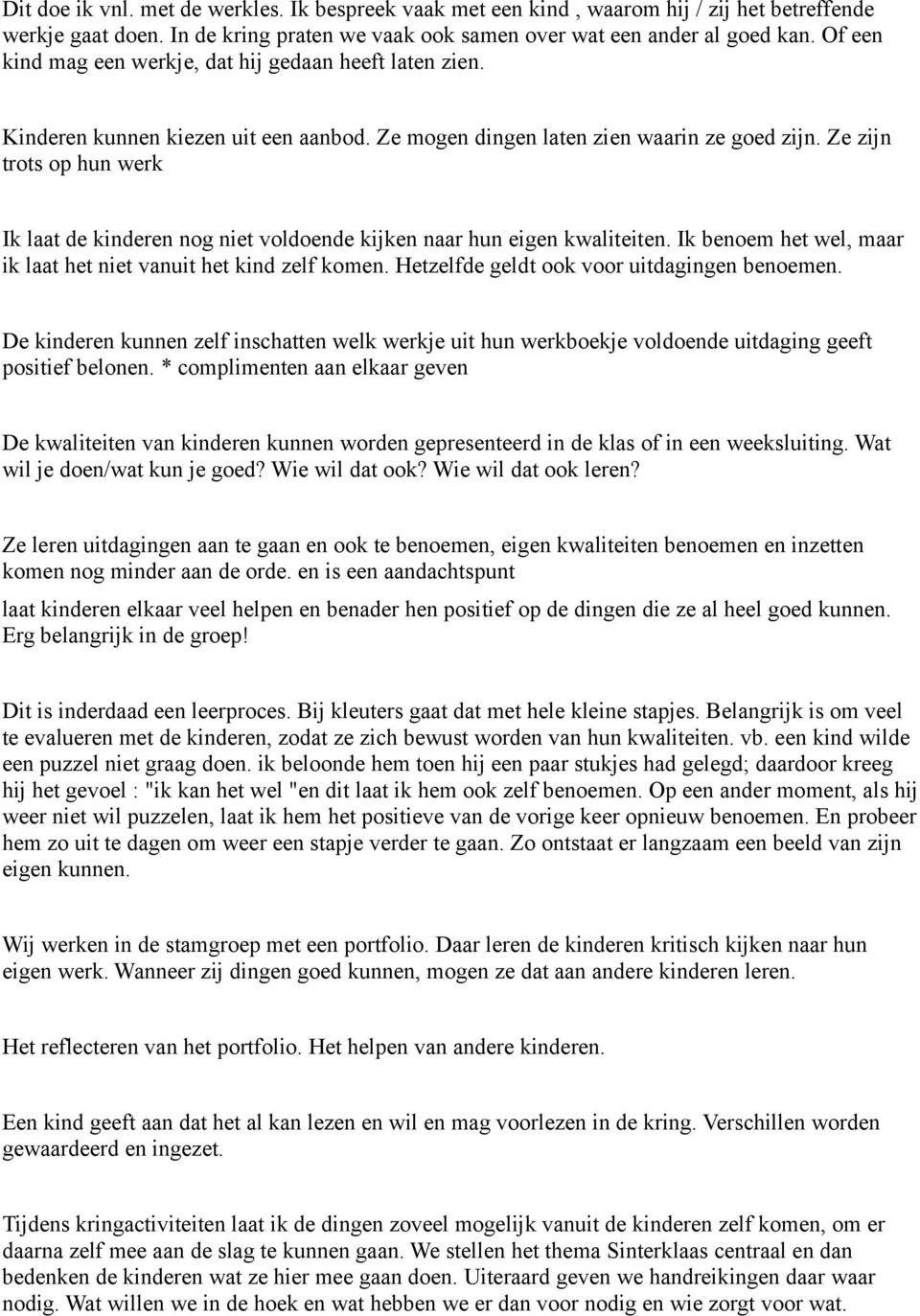 Ze zijn trots op hun werk Ik laat de kinderen nog niet voldoende kijken naar hun eigen kwaliteiten. Ik benoem het wel, maar ik laat het niet vanuit het kind zelf komen.