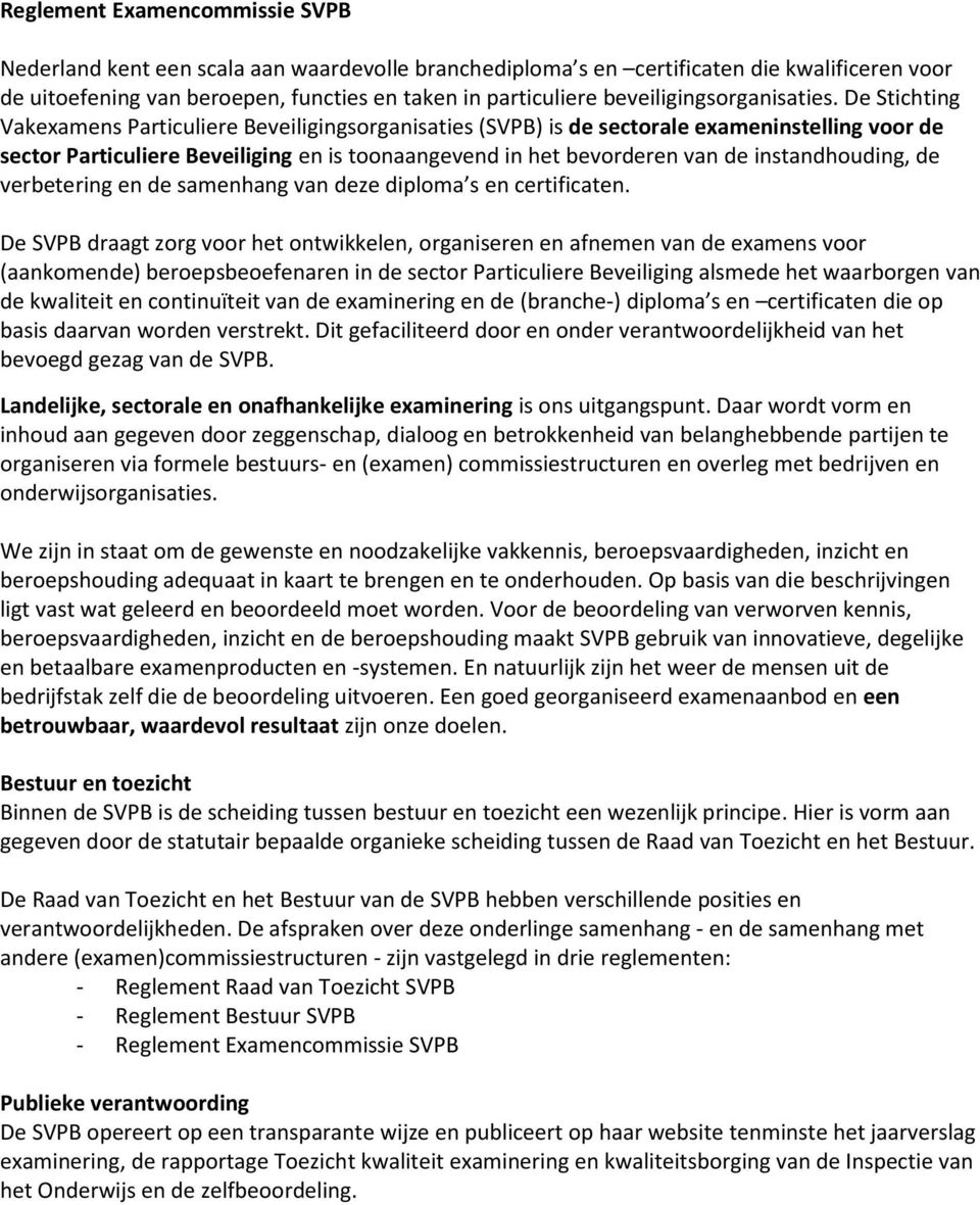 De Stichting Vakexamens Particuliere Beveiligingsorganisaties (SVPB) is de sectorale exameninstelling voor de sector Particuliere Beveiliging en is toonaangevend in het bevorderen van de