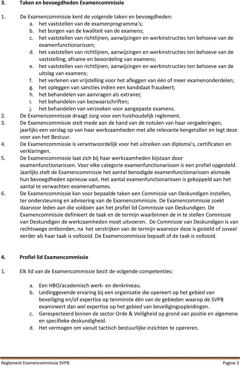 het vaststellen van richtlijnen, aanwijzingen en werkinstructies ten behoeve van de vaststelling, afname en beoordeling van examens; e.