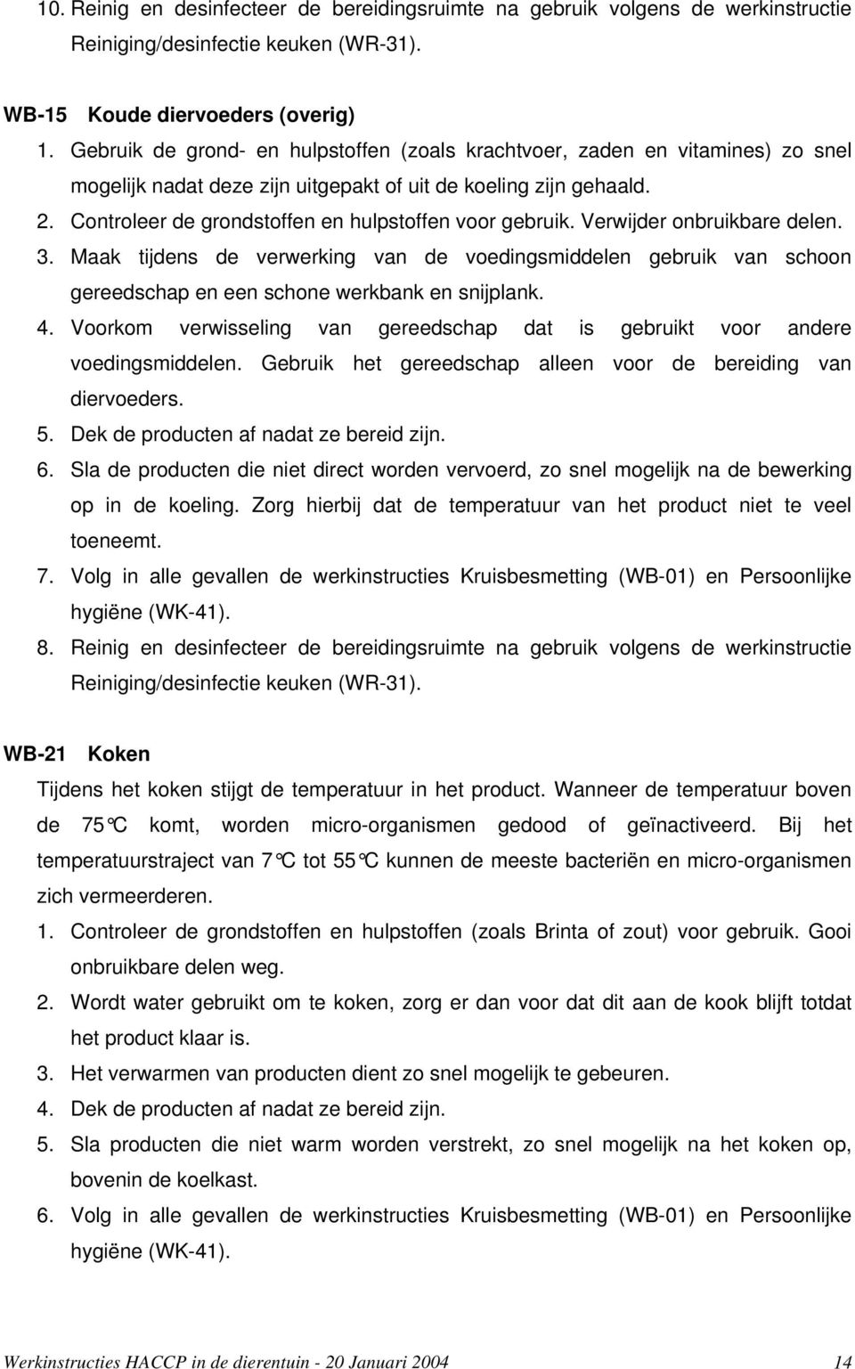 Controleer de grondstoffen en hulpstoffen voor gebruik. Verwijder onbruikbare delen. 3.