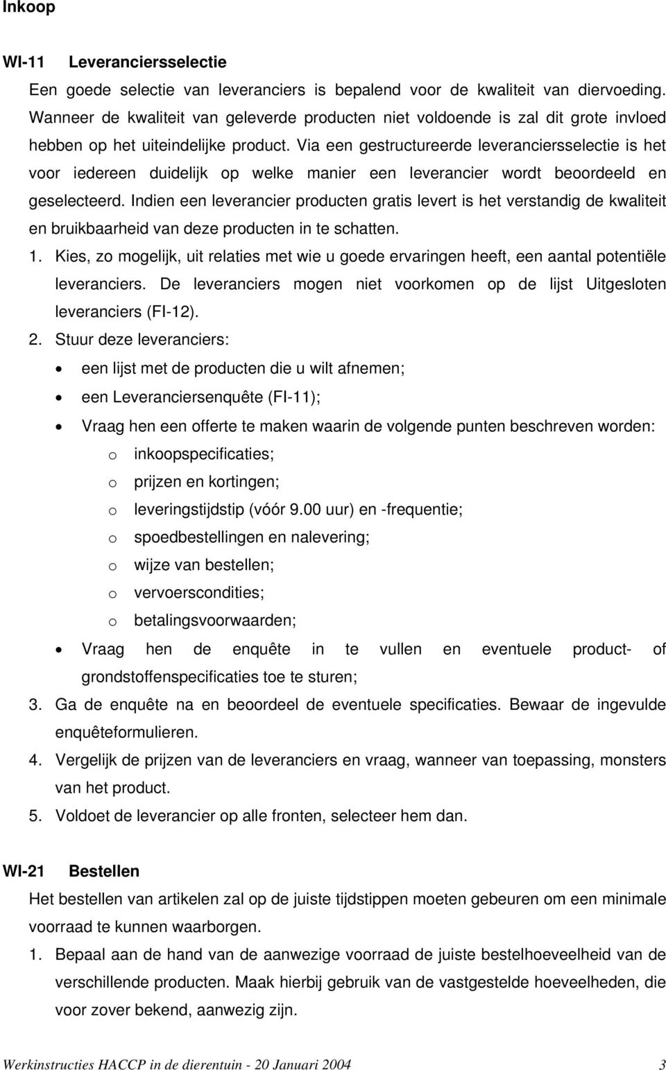 Via een gestructureerde leveranciersselectie is het voor iedereen duidelijk op welke manier een leverancier wordt beoordeeld en geselecteerd.