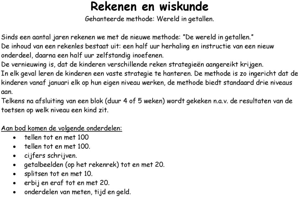 De vernieuwing is, dat de kinderen verschillende reken strategieën aangereikt krijgen. In elk geval leren de kinderen een vaste strategie te hanteren.