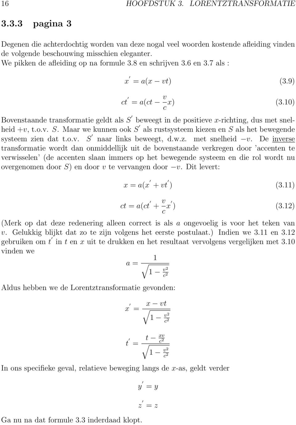 10) c Bovenstaande transformatie geldt als S beweegt in de positieve x-richting, dus met snelheid +v, t.o.v. S. Maar we kunnen ook S als rustsysteem kiezen en S als het bewegende systeem zien dat t.o.v. S naar links beweegt, d.