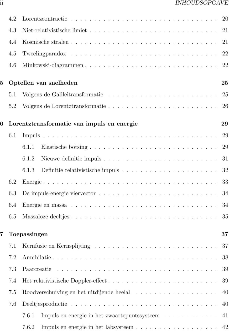 ....................... 26 6 Lorentztransformatie van impuls en energie 29 6.1 Impuls...................................... 29 6.1.1 Elastische botsing............................ 29 6.1.2 Nieuwe definitie impuls.