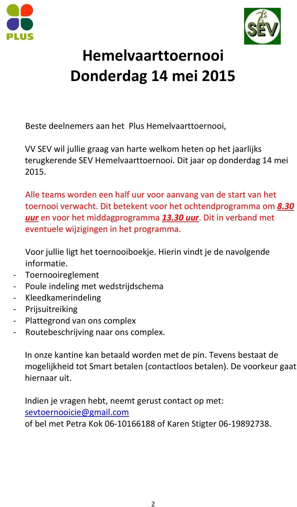 Voor jullie ligt het toernooiboekje. Hierin vindt je de navolgende informatie.