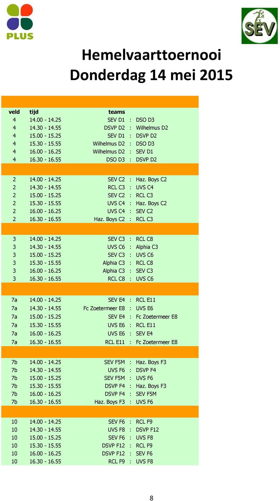 Boys C2 : RCL C3 3 14.00-14.25 SEV C3 : RCL C8 3 14.30-14.55 UVS C6 : Alphia C3 3 15.00-15.25 SEV C3 : UVS C6 3 15.30-15.55 Alphia C3 : RCL C8 3 16.00-16.25 Alphia C3 : SEV C3 3 16.30-16.