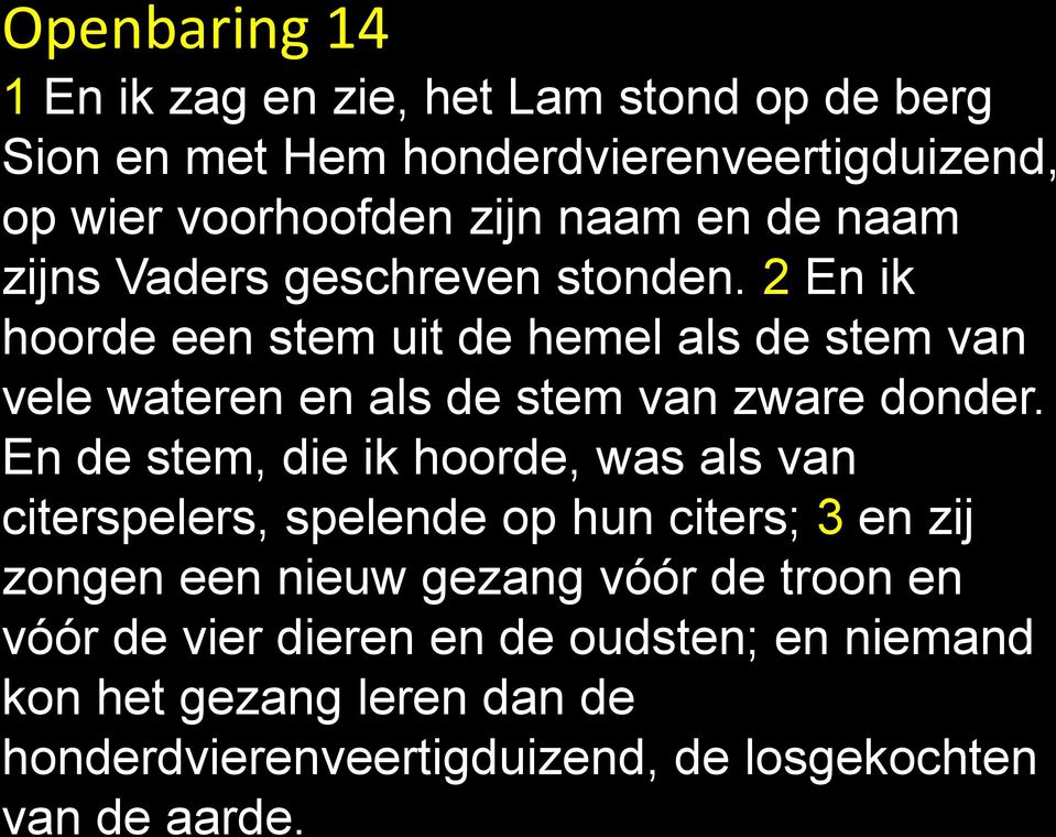 2 En ik hoorde een stem uit de hemel als de stem van vele wateren en als de stem van zware donder.