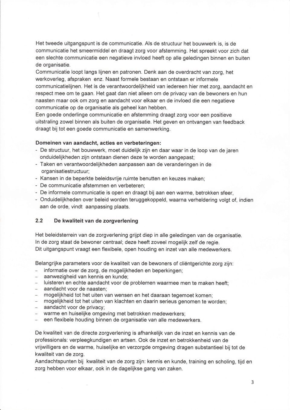 Denk aan de overdracht van zorg, het werkoverleg, afspraken enz. Naast formele bestaan en ontstaan er informele communicatielijnen.