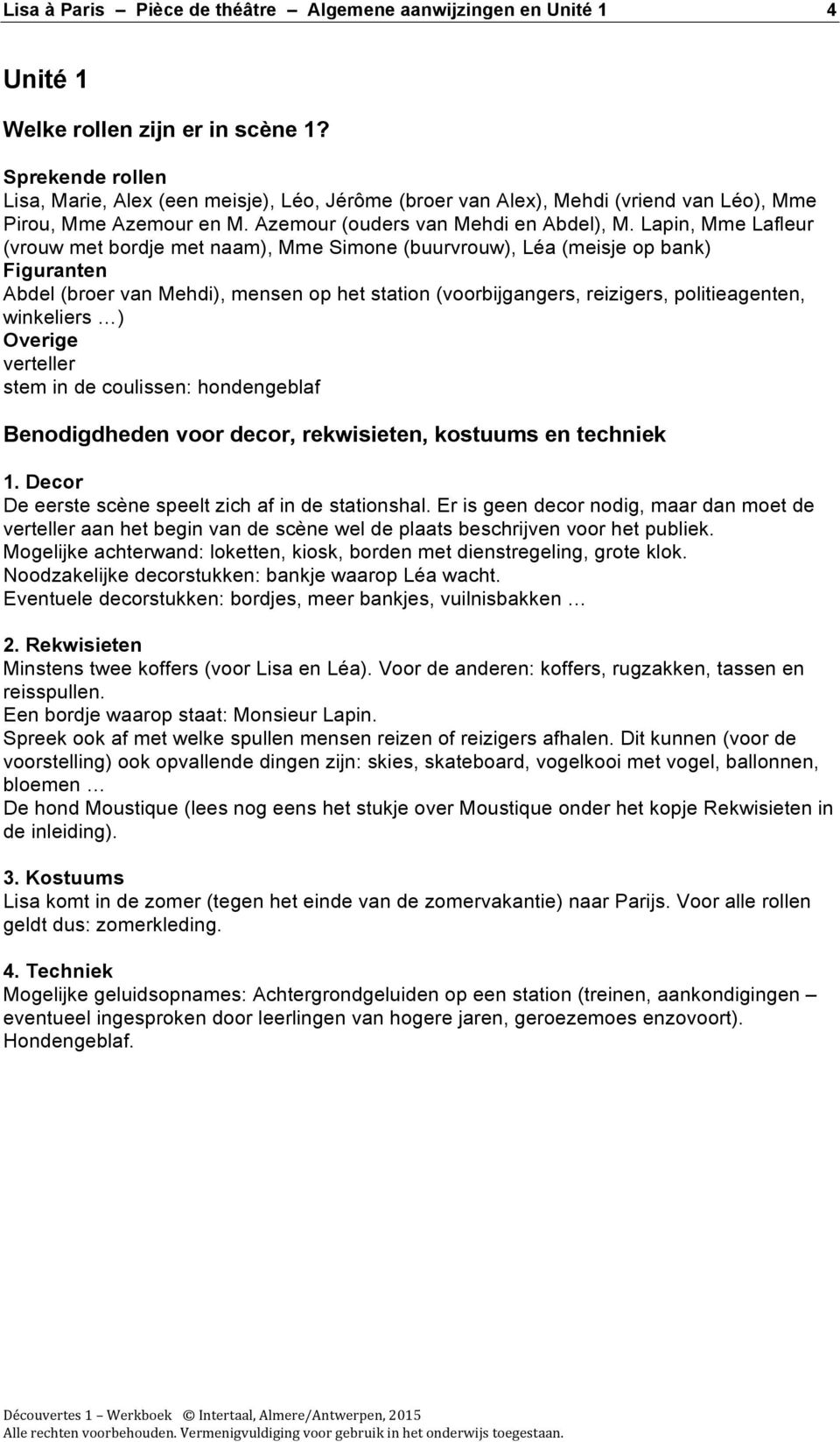 Lapin, Mme Lafleur (vrouw met bordje met naam), Mme Simone (buurvrouw), Léa (meisje op bank) Figuranten Abdel (broer van Mehdi), mensen op het station (voorbijgangers, reizigers, politieagenten,