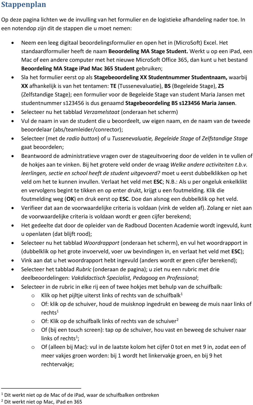 Werkt u op een ipad, een Mac of een andere computer met het nieuwe MicroSoft Office 365, dan kunt u het bestand Beoordeling MA Stage ipad Mac 365 Student gebruiken; Sla het formulier eerst op als