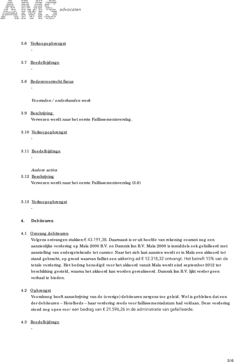 Daarnaast is er uit hoofde van rekening courant nog een aanzienlijke vordering op Mala 2000 B.V. en Damrak Inn B.V. Mala 2000 is inmiddels ook gefailleerd met aanstelling van ondergetekende tot curator.