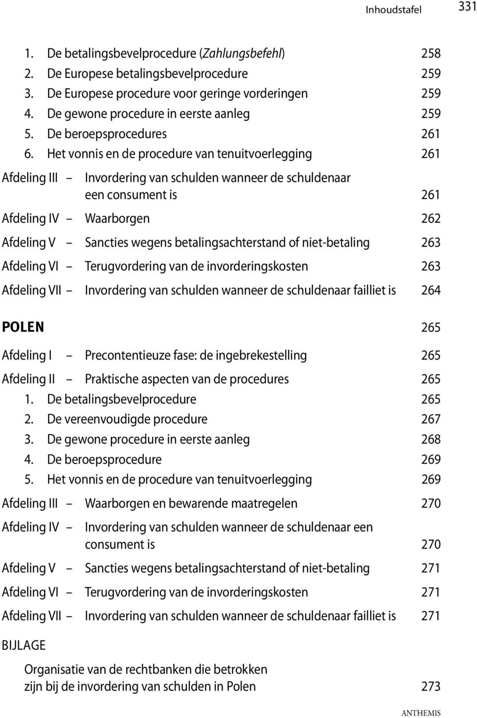 Het vonnis en de procedure van tenuitvoerlegging 261 Invordering van schulden wanneer de schuldenaar een consument is 261 Afdeling IV Waarborgen 262 Afdeling V Sancties wegens betalingsachterstand of