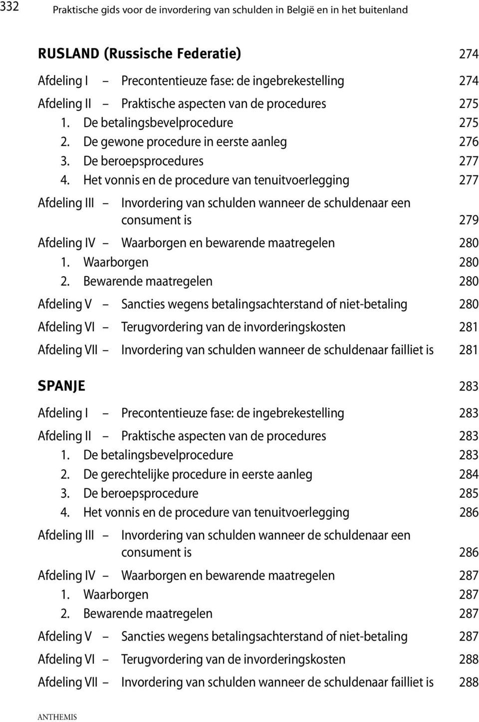 Het vonnis en de procedure van tenuitvoerlegging 277 Invordering van schulden wanneer de schuldenaar een consument is 279 Afdeling IV Waarborgen en bewarende maatregelen 280 1. Waarborgen 280 2.