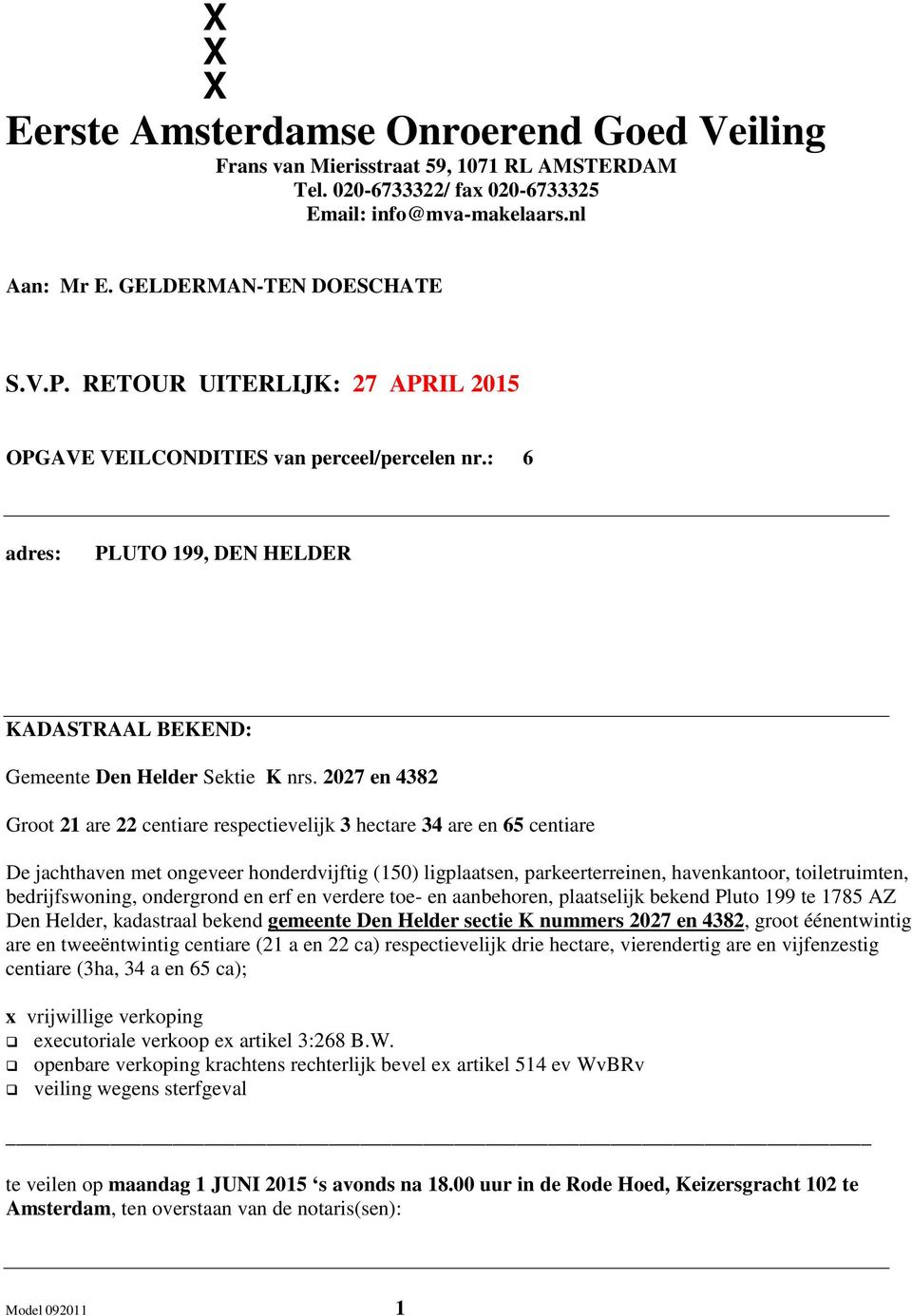 2027 en 4382 Groot 21 are 22 centiare respectievelijk 3 hectare 34 are en 65 centiare De jachthaven met ongeveer honderdvijftig (150) ligplaatsen, parkeerterreinen, havenkantoor, toiletruimten,