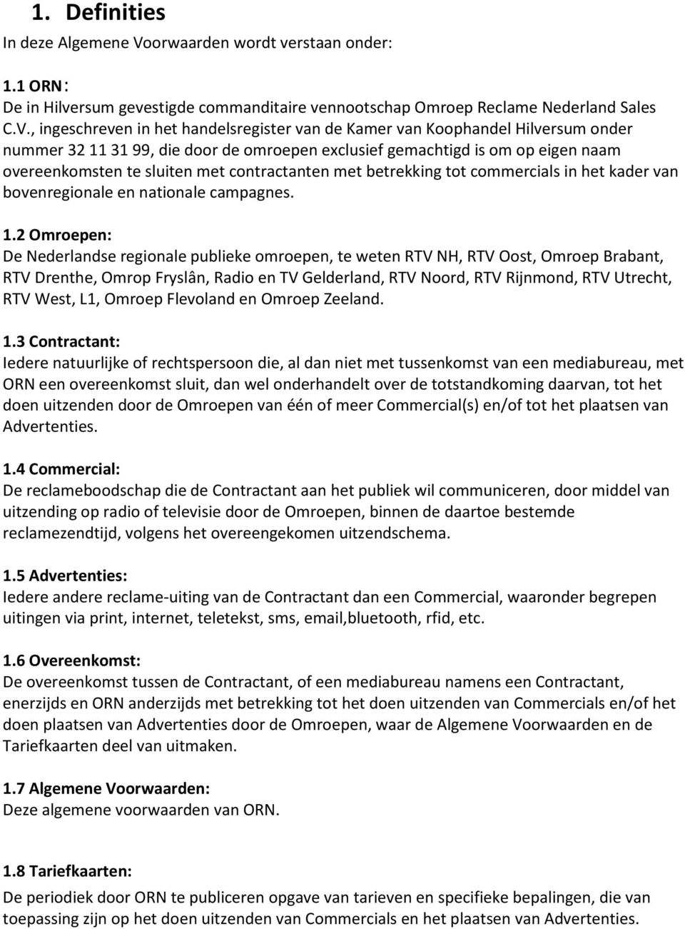 , ingeschreven in het handelsregister van de Kamer van Koophandel Hilversum onder nummer 32 11 31 99, die door de omroepen exclusief gemachtigd is om op eigen naam overeenkomsten te sluiten met